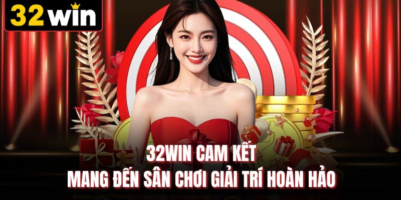 32WIN cam kết mang đến sân chơi giải trí hoàn hảo