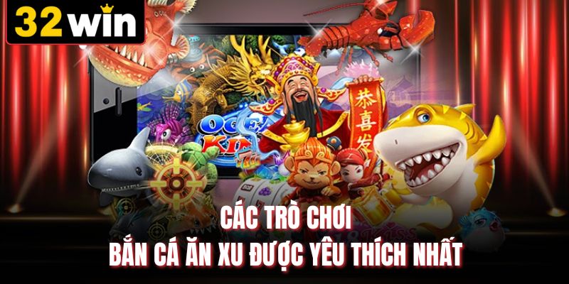 Các trò chơi bắn cá ăn xu được yêu thích nhất