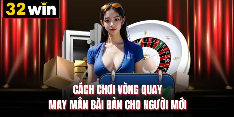 Cách chơi vòng quay may mắn bài bản cho người mới