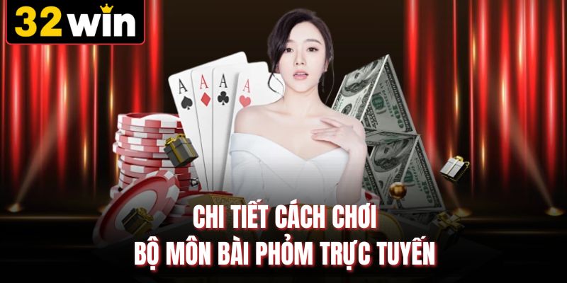 Chi tiết cách chơi bộ môn bài phỏm trực tuyến