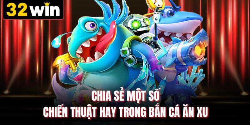 Chia sẻ một số chiến thuật hay trong bắn cá ăn xu