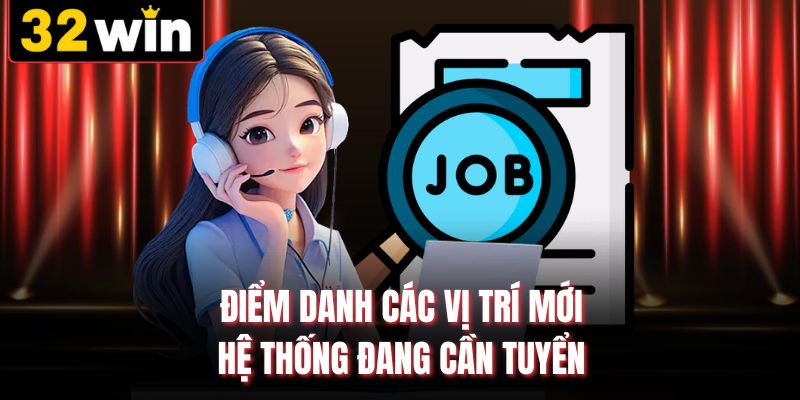 Điểm danh các vị trí mới hệ thống đang cần tuyển