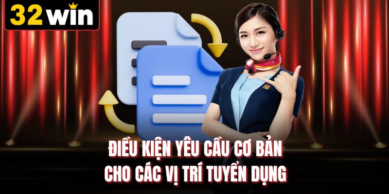 Điều kiện yêu cầu cơ bản cho các vị trí tuyển dụng