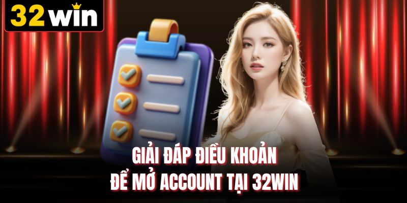 Giải đáp điều khoản để mở account tại 32WIN