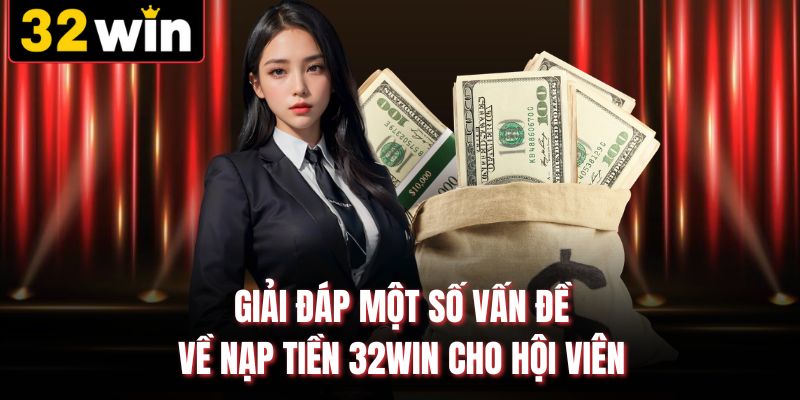 Giải đáp một số vấn đề về nạp tiền 32WIN cho hội viên