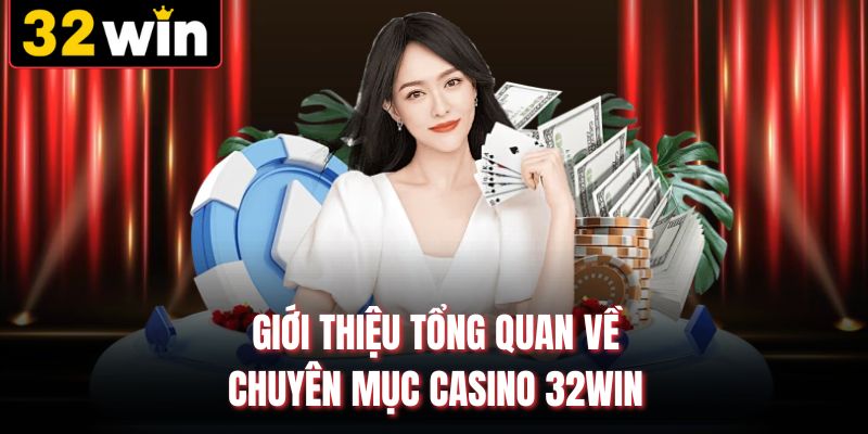 Giới thiệu tổng quan về chuyên mục Casino 32WIN