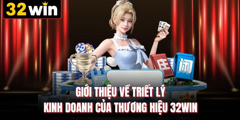 Giới thiệu về triết lý kinh doanh của thương hiệu 32WIN