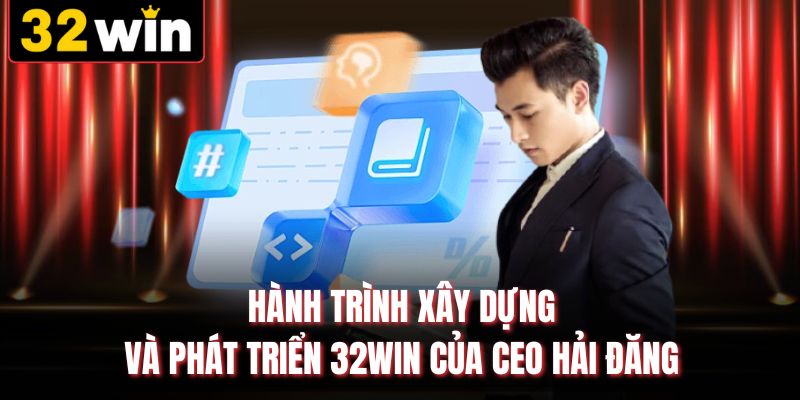 Hành trình xây dựng và phát triển 32WIN của CEO Hải Đăng