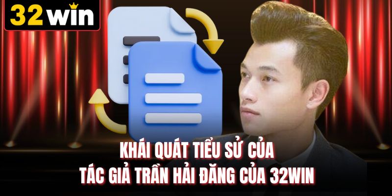 Khái quát tiểu sử của tác giả Trần Hải Đăng của 32WIN