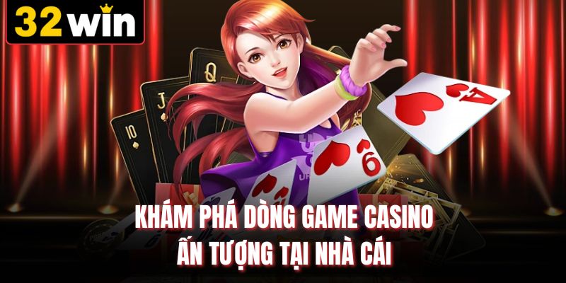 Khám phá dòng game casino ấn tượng tại nhà cái