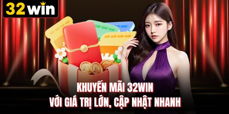 Khuyến mãi 32WIN với giá trị lớn, cập nhật nhanh