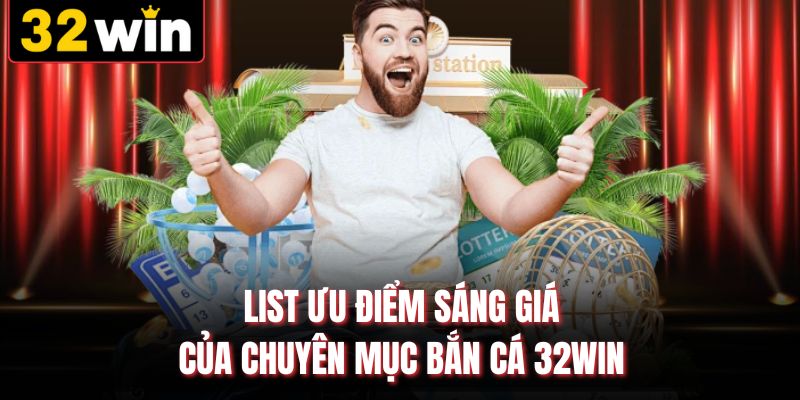 List ưu điểm sáng giá của chuyên mục bắn cá 32WIN