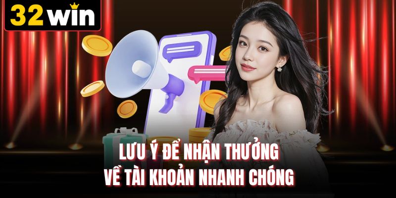 Lưu ý để nhận thưởng về tài khoản nhanh chóng