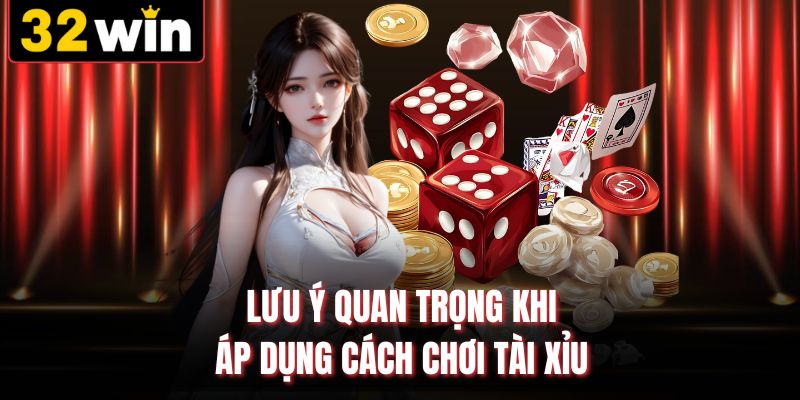 Lưu ý quan trọng khi áp dụng cách chơi tài xỉu