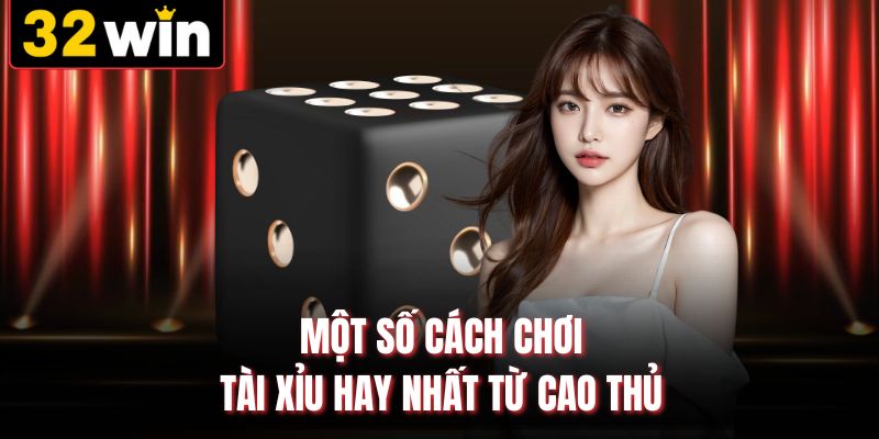 Một số cách chơi tài xỉu hay nhất từ cao thủ