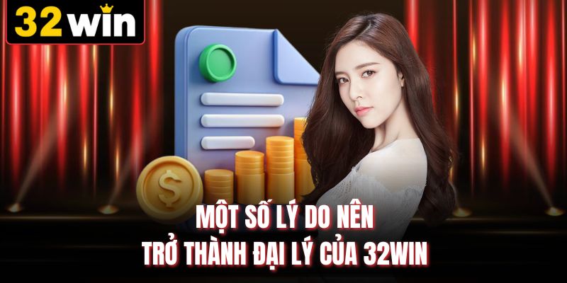 Một số lý do nên trở thành đại lý của 32win 