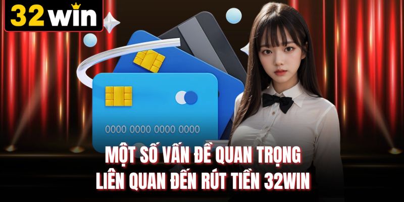 Một số vấn đề quan trọng liên quan đến rút tiền 32WIN