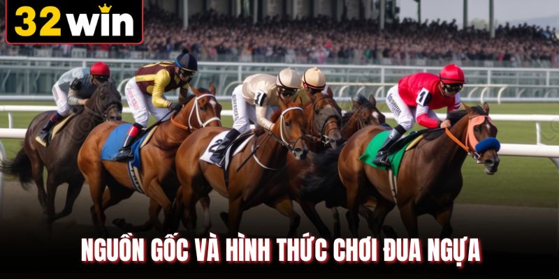 Nguồn gốc và hình thức chơi đua ngựa