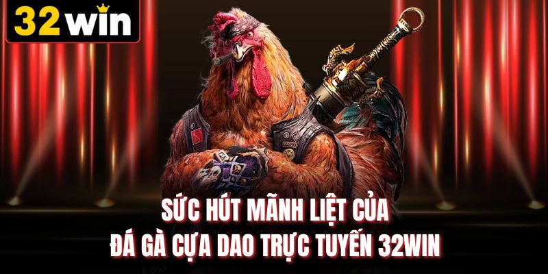 Sức hút mãnh liệt của đá gà cựa dao trực tuyến 32WIN