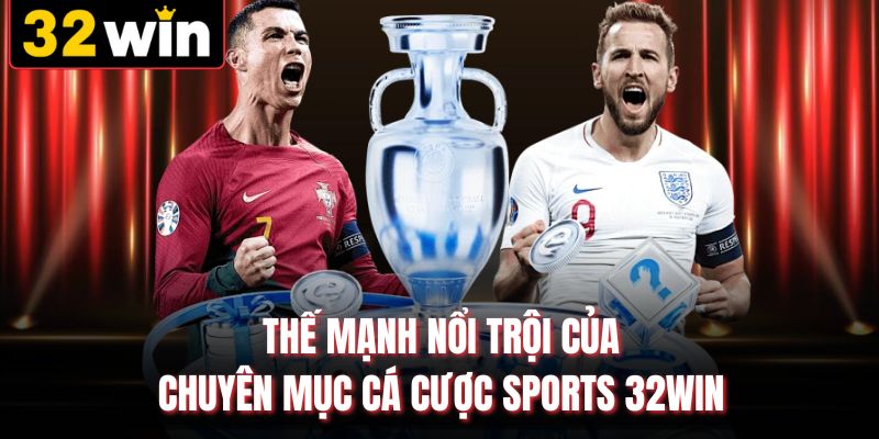 Thế mạnh nổi trội của chuyên mục cá cược sports 32WIN