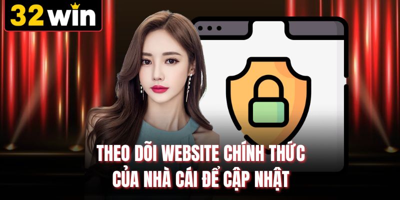 Theo dõi website chính thức của nhà cái để cập nhật