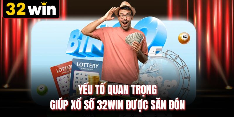 Yếu tố quan trọng giúp xổ số 32WIN được săn đón