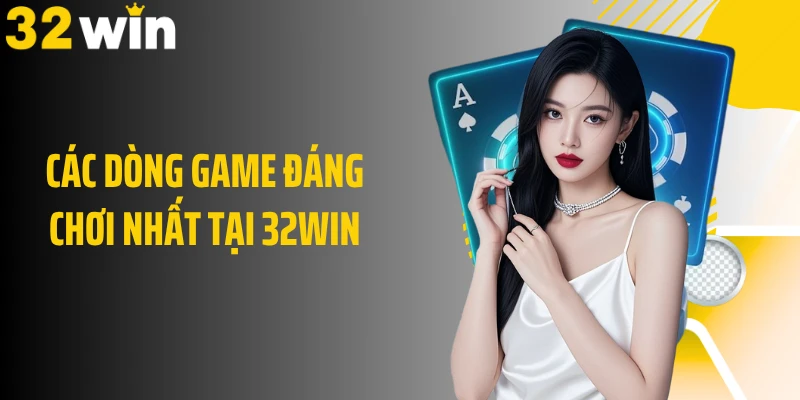 Các dòng game đáng chơi nhất tại 32WIN
