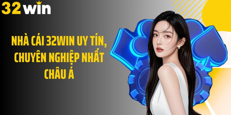 Nhà cái 32WIN uy tín, chuyên nghiệp nhất châu Á