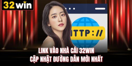 Link Vào Nhà Cái 32WIN - Cập Nhật Đường Dẫn Mới Nhất