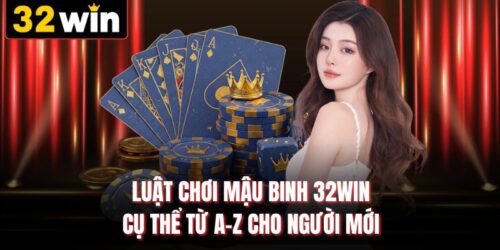 Luật Chơi Mậu Binh 32WIN Cụ Thể Từ A-Z Cho Người Mới